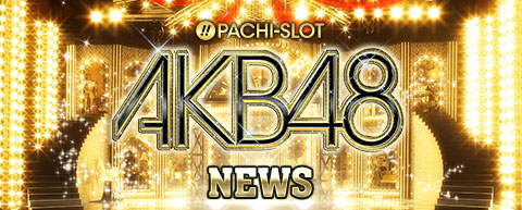 PACHI=SLOT AKB48 NEWS