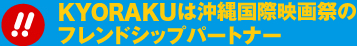 KYORAKUは沖縄国際映画祭の フレンドシップパートナー