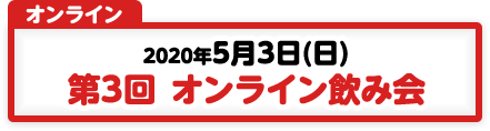 5/3 第3回 オンライン飲み会