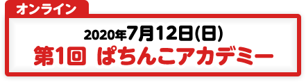 7/12 第1回 ぱちんこアカデミー