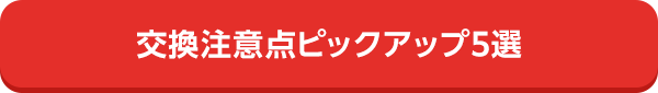 交換注意点ピックアップ5選