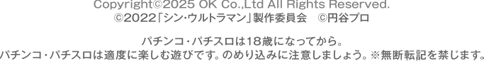 Copyright©2024 OK Co.,Ltd All Rights Reserved.  ©円谷プロ ©Eiichi Shimizu,Tomohiro Shimoguchi ©ULTRAMAN製作委員会パチンコ・パチスロは18歳になってから。パチンコ・パチスロは適度に楽しむ遊びです。のめり込みに注意しましょう。※無断転記を禁じます。
