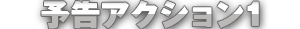 予告アクション1