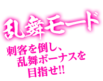 乱舞モード　刺客を倒し、乱舞ボーナスを目指せ!!