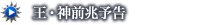 王・神前兆予告