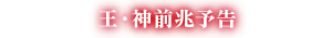 王・神前兆予告
