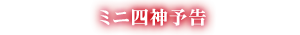 ミニ四神予告