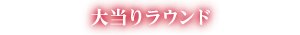 大当たりラウンド