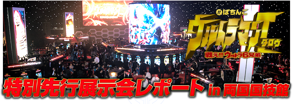 ぱちんこ ウルトラマンタロウ 戦え!!ウルトラ6兄弟 特別先行展示会レポート at 両国国技館