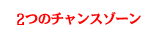 2つのチャンスゾーン