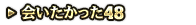 会いたかった48