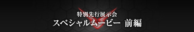特別先行展示会 スペシャルムービー 前編
