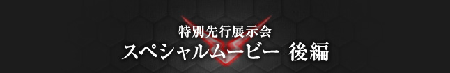 特別先行展示会 スペシャルムービー 後編