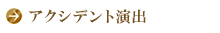 アクシデント演出