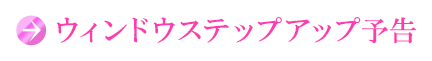 ウィンドウステップアップ予告