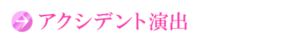 アクシデント演出
