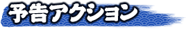 予告アクション