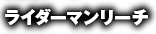 ライダーマンリーチ