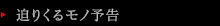 迫りくるモノ予告