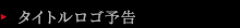 タイトルロゴ予告