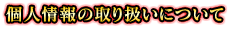 個人情報の取り扱いについて