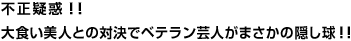 不正疑惑！！大食い美人との対決でベテラン芸人がまさかの隠し球！！