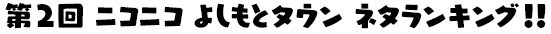 第2回 ニコニコよしもとタウン ネタランキング！！