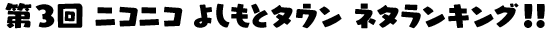 第3回 ニコニコよしもとタウン ネタランキング!!
