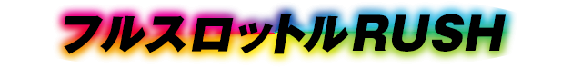 フルスロットルRUSH