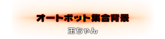 オートボット集合背景 玉ちゃん