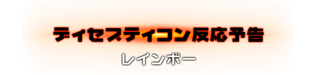 ディセプティコン反応予告 レインボー
