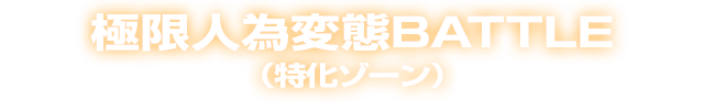 極限人為変態BATTLE(特化ゾーン) 