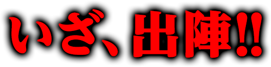 いざ、出陣!!