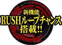 新機能 RUSHループチャンス搭載!!