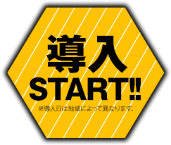 導入START!! ※導入日によって異なります。