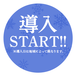 導入START!! ※導入日によって異なります。