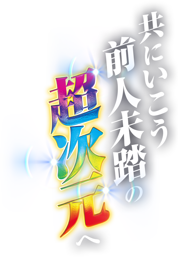 共にいこう 前人未踏の超次元へ