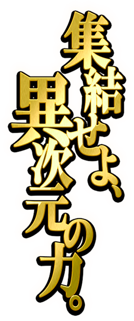 集結せよ、異次元の力。