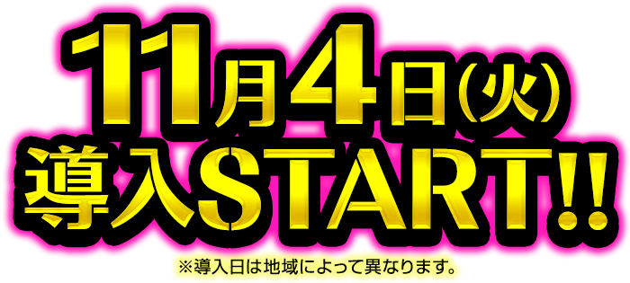 11月4日（火）導入START!! ※導入日によって異なります。
