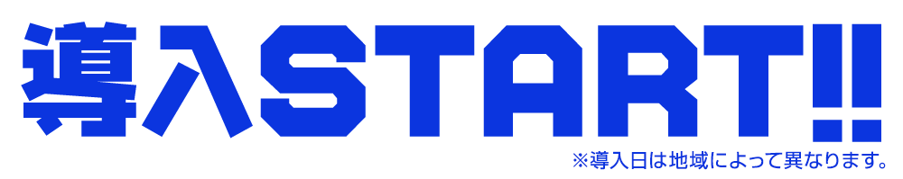 導入START!! ※導入日によって異なります。