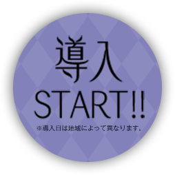 導入START!! ※導入日によって異なります。