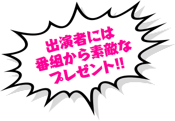 出演者には番組から素敵なプレゼント!!